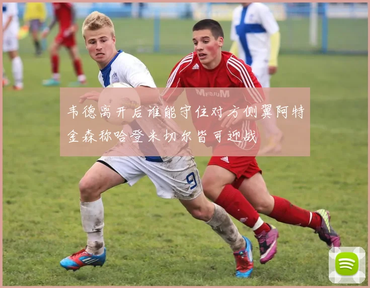 韦德离开后谁能守住对方侧翼阿特金森称哈登米切尔皆可迎战