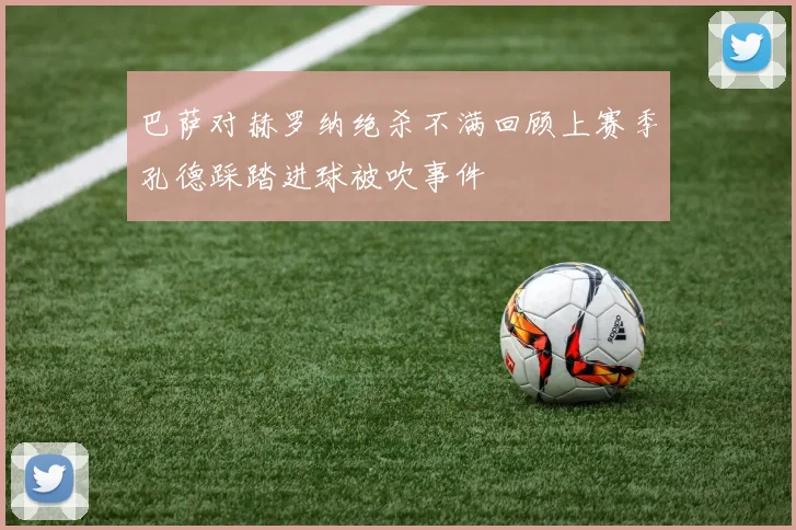 巴萨对赫罗纳绝杀不满回顾上赛季孔德踩踏进球被吹事件