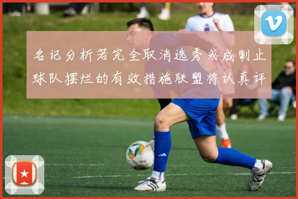 名记分析若完全取消选秀或成制止球队摆烂的有效措施联盟将认真评估此提议
